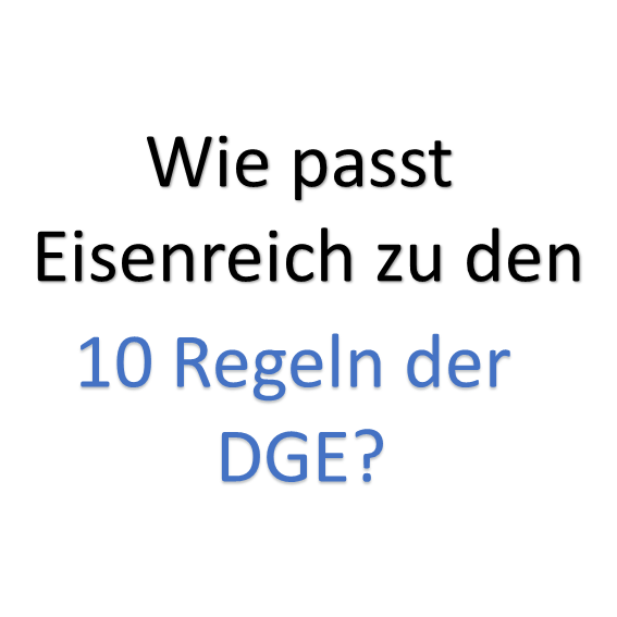 Wie passt Eisenreich zu den 10 ErnährungsRegeln der DGE? Wie passt Eisenreich zu den 10 ErnährungsRegeln der DGE?